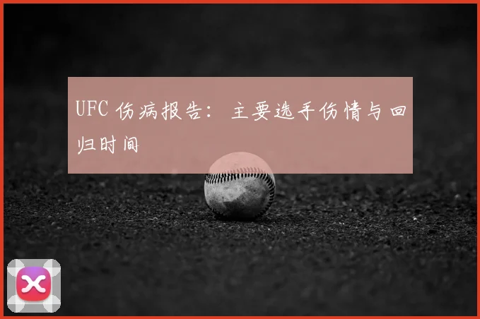 UFC 伤病报告:主要选手伤情与回归时间