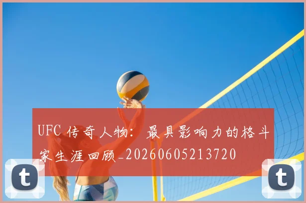 UFC 传奇人物:最具影响力的格斗家生涯回顾_20260605213720